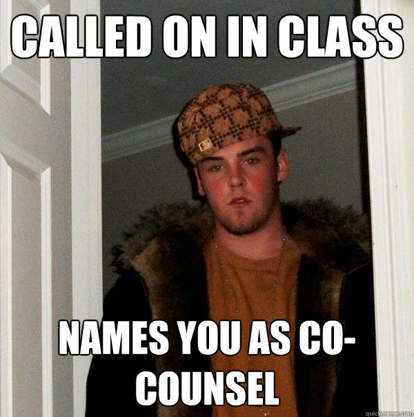 Called on in class Names you as co-counsel - Called on in class Names you as co-counsel  Scumbag Steve