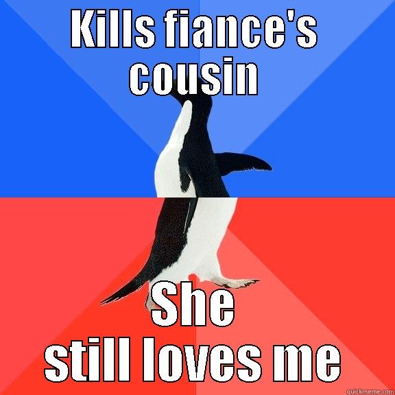 KILLS FIANCE'S COUSIN SHE STILL LOVES ME Socially Awkward Awesome Penguin