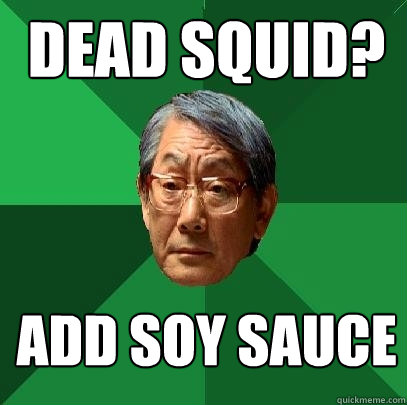 Dead squid? Add soy sauce  High Expectations Asian Father