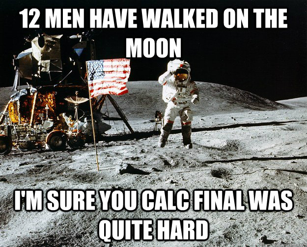 12 men have walked on the moon I'm sure you calc final was quite hard  Unimpressed Astronaut