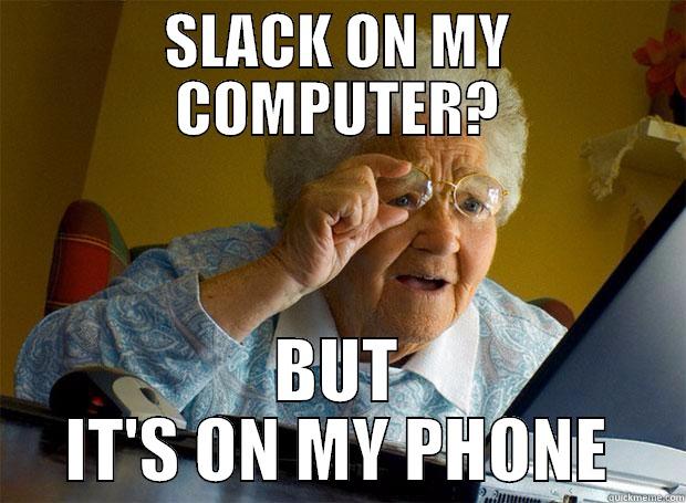 SLACK ON MY COMPUTER? BUT IT'S ON MY PHONE Grandma finds the Internet