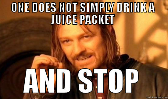 ONE DOES NOT SIMPLY DRINK A JUICE PACKET AND STOP Boromir