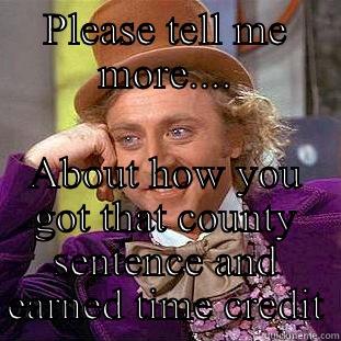 PLEASE TELL ME MORE.... ABOUT HOW YOU GOT THAT COUNTY SENTENCE AND EARNED TIME CREDIT Creepy Wonka