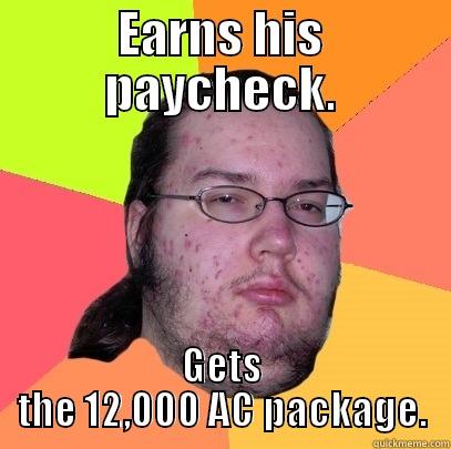 EARNS HIS PAYCHECK. GETS THE 12,000 AC PACKAGE. Butthurt Dweller