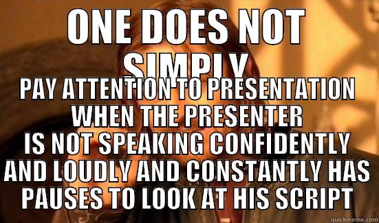 ONE DOES NOT SIMPLY PAY ATTENTION TO PRESENTATION WHEN THE PRESENTER IS NOT SPEAKING CONFIDENTLY AND LOUDLY AND CONSTANTLY HAS PAUSES TO LOOK AT HIS SCRIPT Boromir