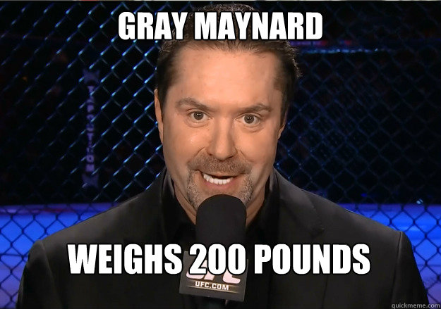 GRAY MAYNARD WEIGHS 200 POUNDS  