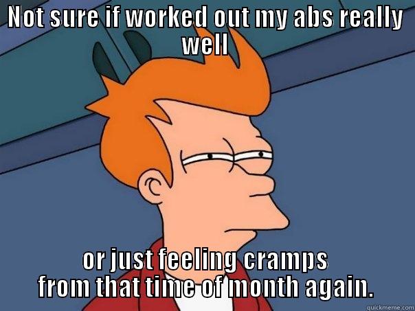 NOT SURE IF WORKED OUT MY ABS REALLY WELL OR JUST FEELING CRAMPS FROM THAT TIME OF MONTH AGAIN. Futurama Fry