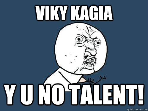 VIKY KAgia y u no Talent!  Y U No