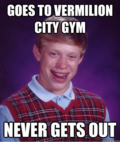 Goes to Vermilion City Gym Never Gets out  Bad Luck Brian