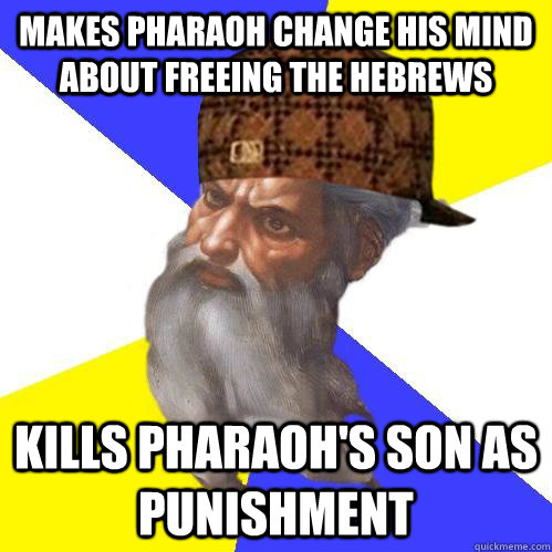 makes pharaoh change his mind about freeing the hebrews kills pharaoh's son as punishment  Scumbag Advice God