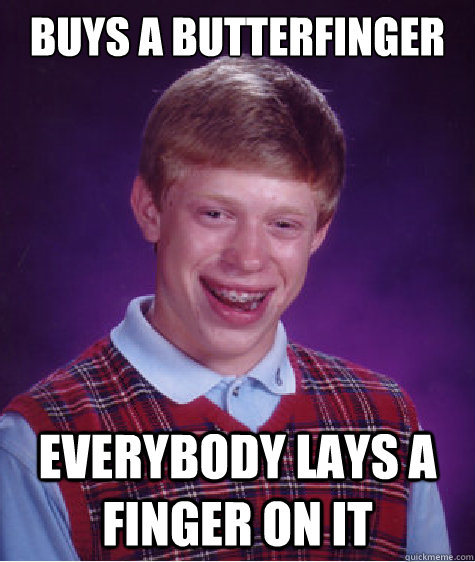 buys a butterfinger everybody lays a finger on it - buys a butterfinger everybody lays a finger on it  Bad Luck Brian