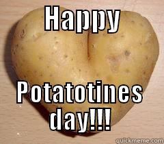         HAPPY         POTATOTINES DAY!!! Misc