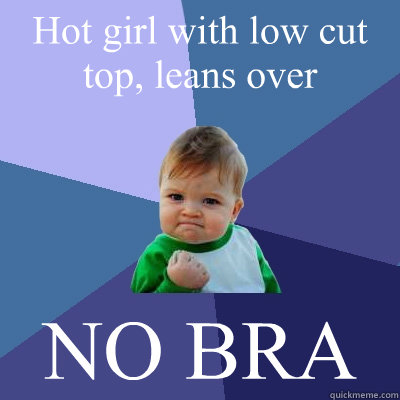 Hot girl with low cut top, leans over NO BRA  Success Kid