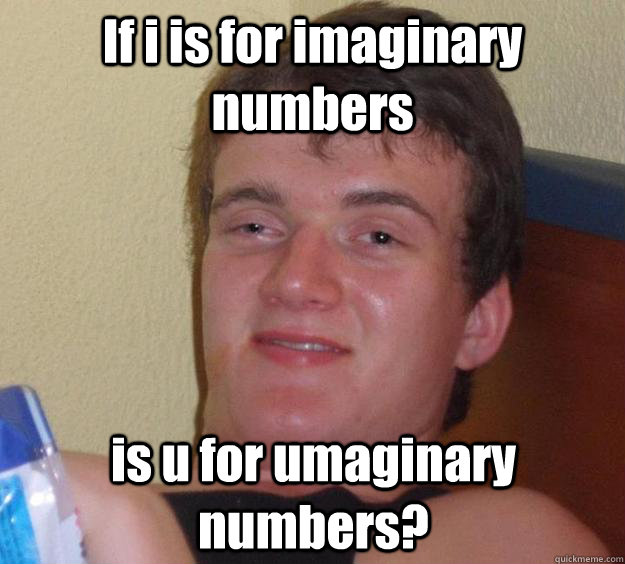 If i is for imaginary numbers is u for umaginary numbers?  10 Guy