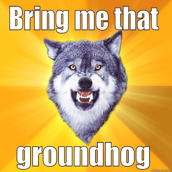 BRING ME THAT GROUNDHOG Courage Wolf