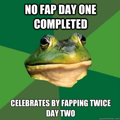 no fap day one completed celebrates by fapping twice day two  Foul Bachelor Frog