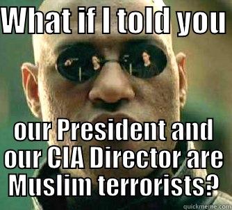 The President and our CIA Director are Muslim terrorists - WHAT IF I TOLD YOU  OUR PRESIDENT AND OUR CIA DIRECTOR ARE MUSLIM TERRORISTS? Matrix Morpheus