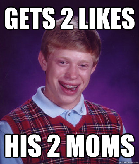 gets 2 likes his 2 moms  Bad Luck Brian