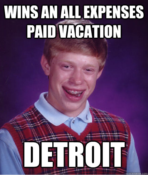 Wins An All Expenses Paid Vacation Detroit  Bad Luck Brian