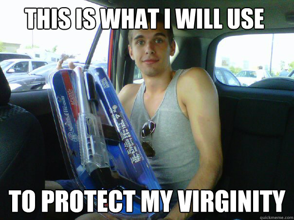 This Is What I Will Use To Protect My Virginity Virginitydre Quickmeme