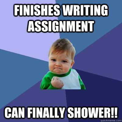 Finishes writing assignment Can finally shower!!  Success Kid