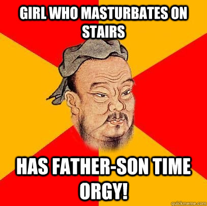 girl who masturbates on stairs has father-son time orgy! - girl who masturbates on stairs has father-son time orgy!  Confucius says