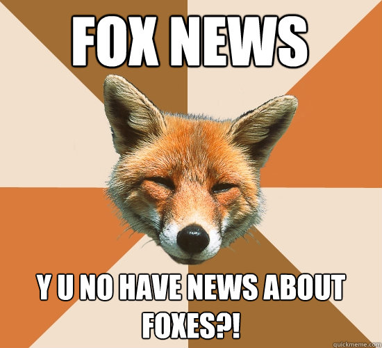 FOX news y u no have news about foxes?!  Condescending Fox