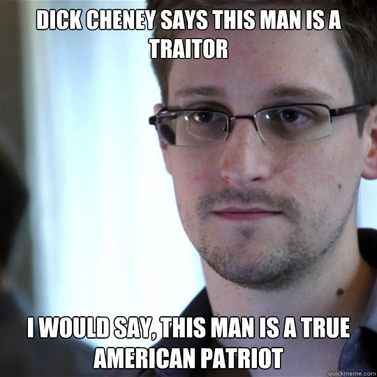 dick cheney says this man is a traitor i would say, this man is a true american patriot  snowden-spy