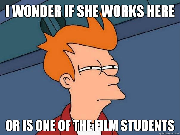 I wonder if she works here or is one of the film students - I wonder if she works here or is one of the film students  Futurama Fry