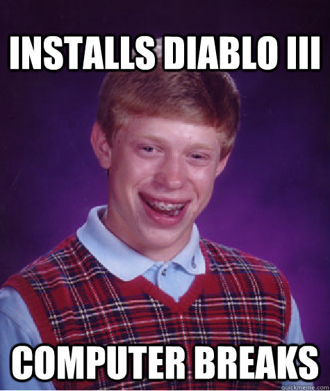 installs diablo III computer breaks  Unlucky Brian