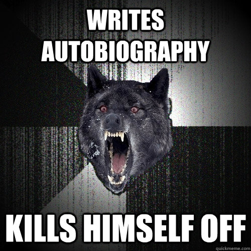 writes autobiography kills himself off  Insanity Wolf