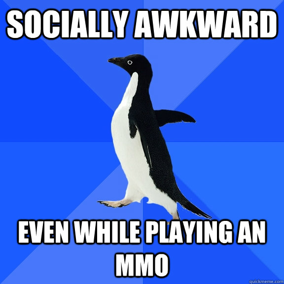 Socially Awkward even while playing an MMO  Socially Awkward Penguin