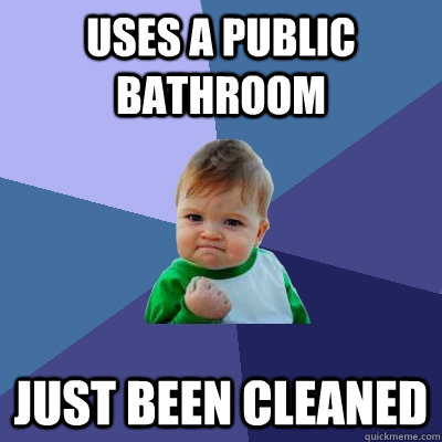 Uses a public bathroom Just been cleaned  Success Kid