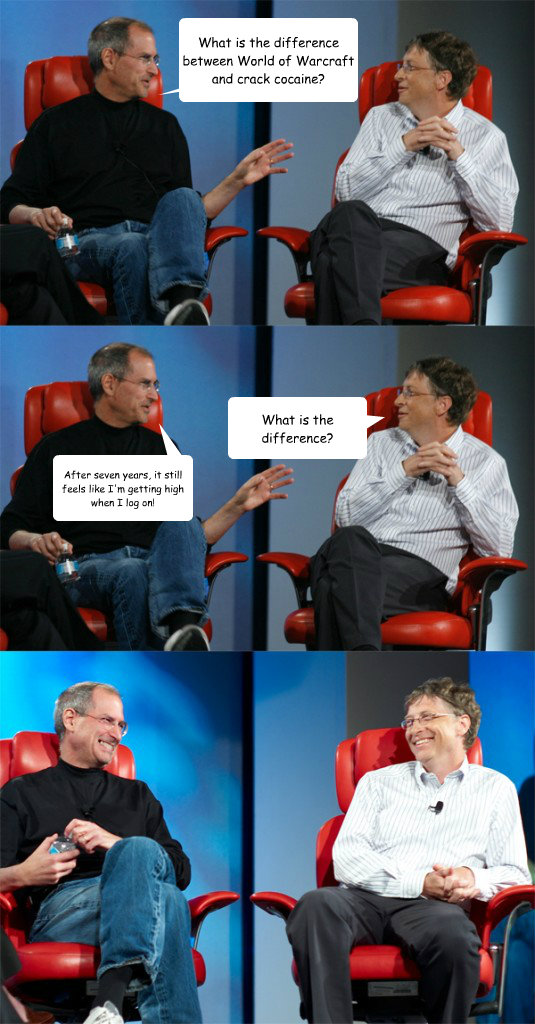 What is the difference between World of Warcraft and crack cocaine? After seven years, it still feels like I'm getting high when I log on! What is the difference?  Steve Jobs vs Bill Gates