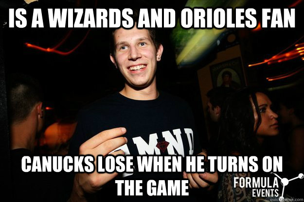 Is a wizards and orioles fan canucks lose when he turns on the game - Is a wizards and orioles fan canucks lose when he turns on the game  Bad Luck Laszlo