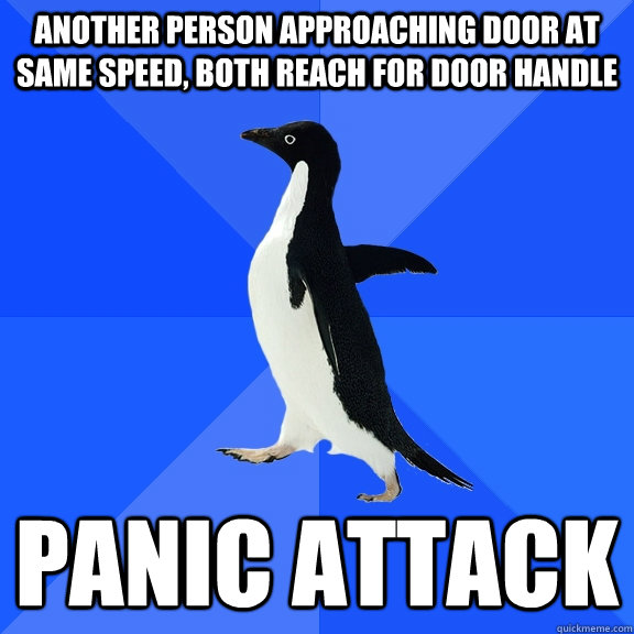 Another person approaching door at same speed, both reach for door handle panic attack  Socially Awkward Penguin