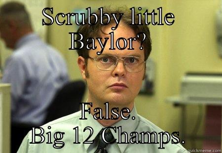 SCRUBBY LITTLE BAYLOR? FALSE. BIG 12 CHAMPS. Schrute