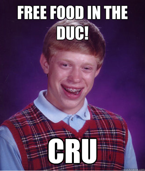 Free food in the DUC! CRU - Free food in the DUC! CRU  Bad Luck Brian