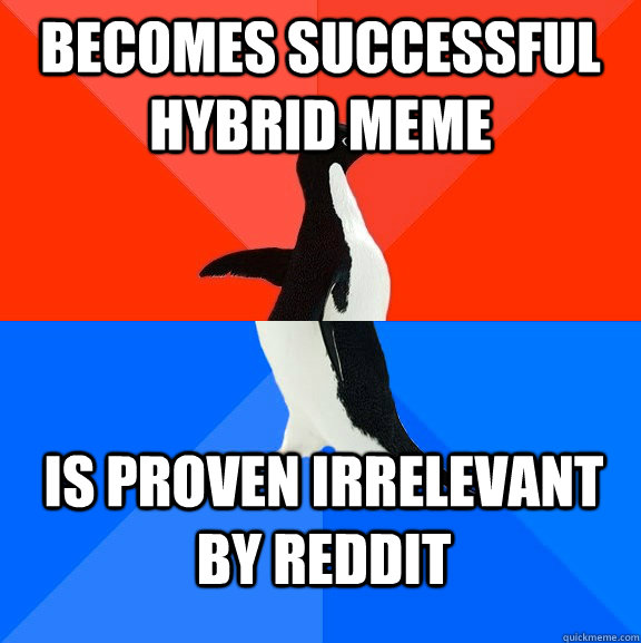 Becomes successful hybrid meme is proven irrelevant by reddit - Becomes successful hybrid meme is proven irrelevant by reddit  Socially Awesome Awkward Penguin