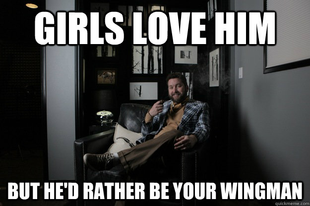 girls love him but he'd RATHER BE YOUR WINGMAN  benevolent bro burnie