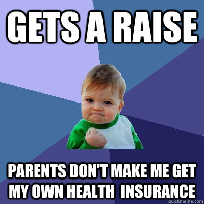 Gets a raise Parents don't make me get my own health  insurance  Success Kid