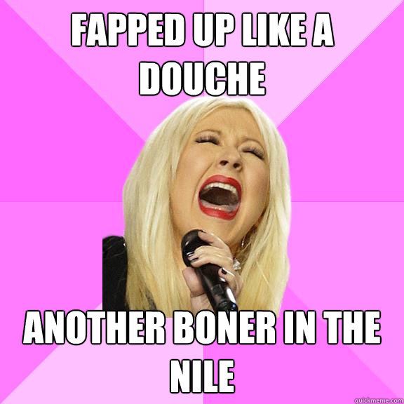 Fapped up like a douche Another boner in the Nile  Wrong Lyrics Christina