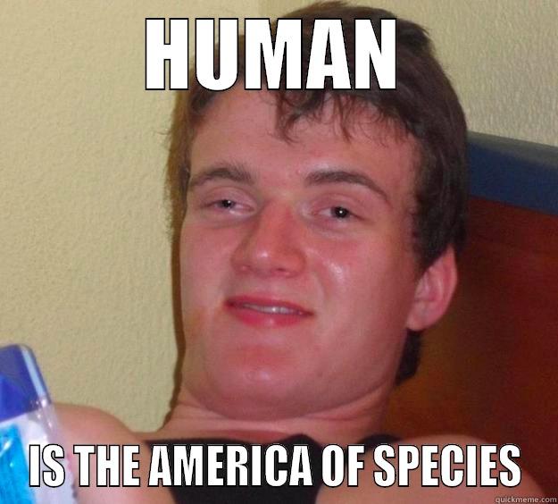 HUMAN IS THE AMERICA OF SPECIES 10 Guy