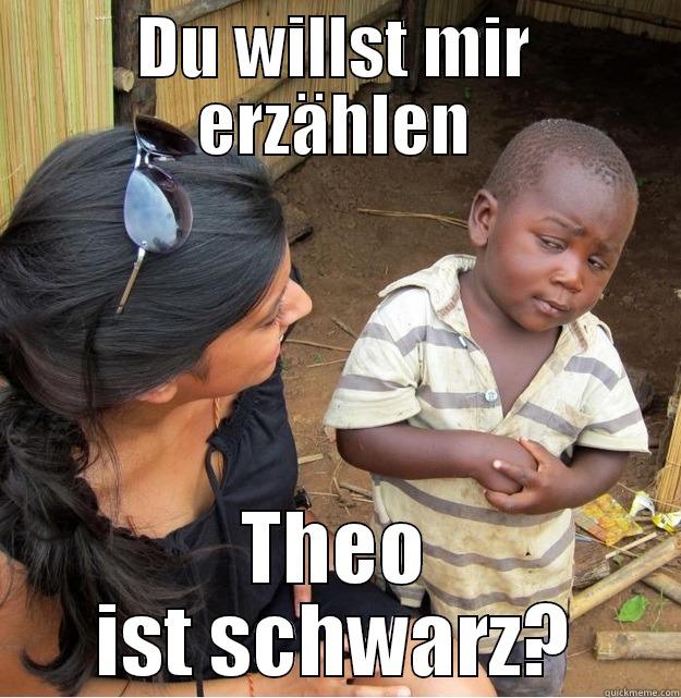 DU WILLST MIR ERZÄHLEN THEO IST SCHWARZ? Skeptical Third World Kid