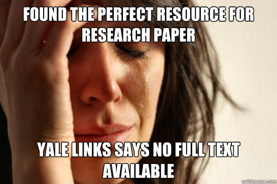 Found the perfect resource for research paper Yale Links says no full text available - Found the perfect resource for research paper Yale Links says no full text available  First World Problems