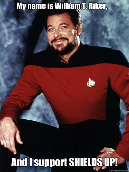 My name is William T. Riker, And I support SHIELDS UP!  Supportive Commander Riker