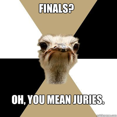 Finals? Oh, you mean juries.  