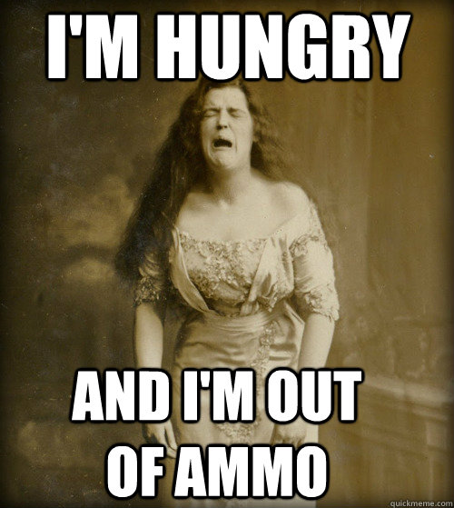 i'm hungry and i'm out of ammo  1890s Problems