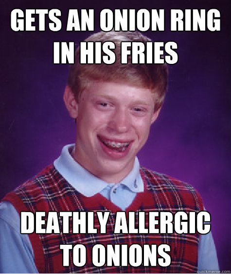 gets an onion ring in his fries deathly allergic to onions - gets an onion ring in his fries deathly allergic to onions  Bad Luck Brian