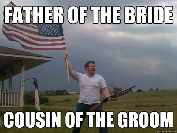 Father of the bride cousin of the groom - Father of the bride cousin of the groom  Overly Patriotic American